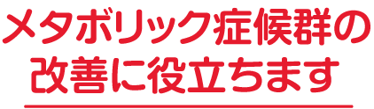 メタボリック症候群の改善に役立ちます